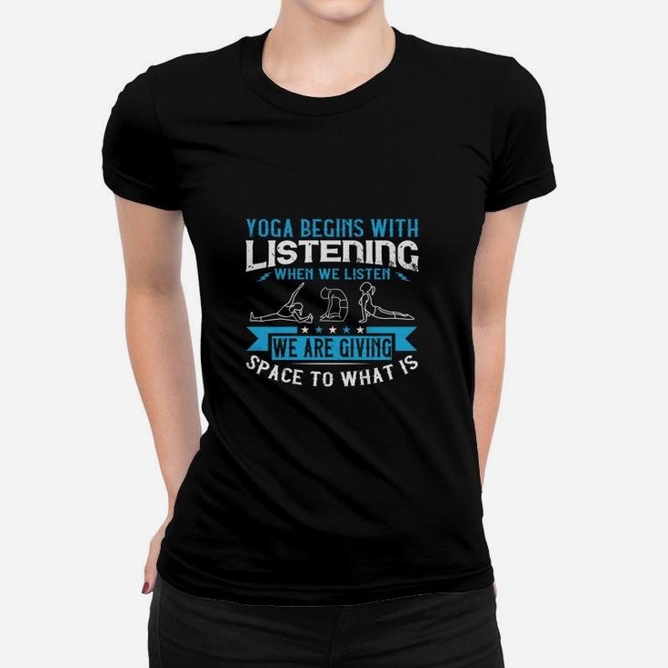 Yoga Begins With Listening When We Listen We Are Giving Space To What Is Ladies Tee