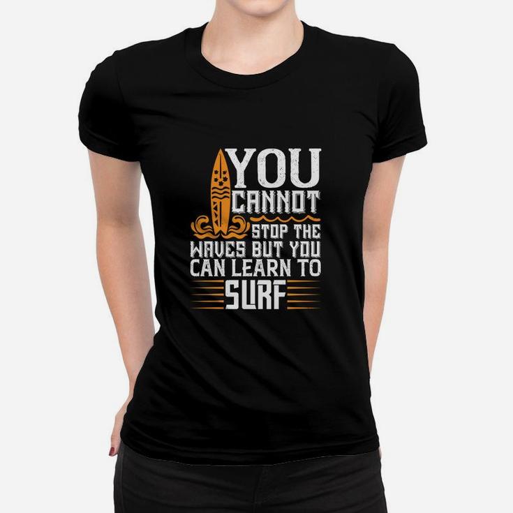 You Cannot Stop The Waves But You Can Learn To Surf Ladies Tee