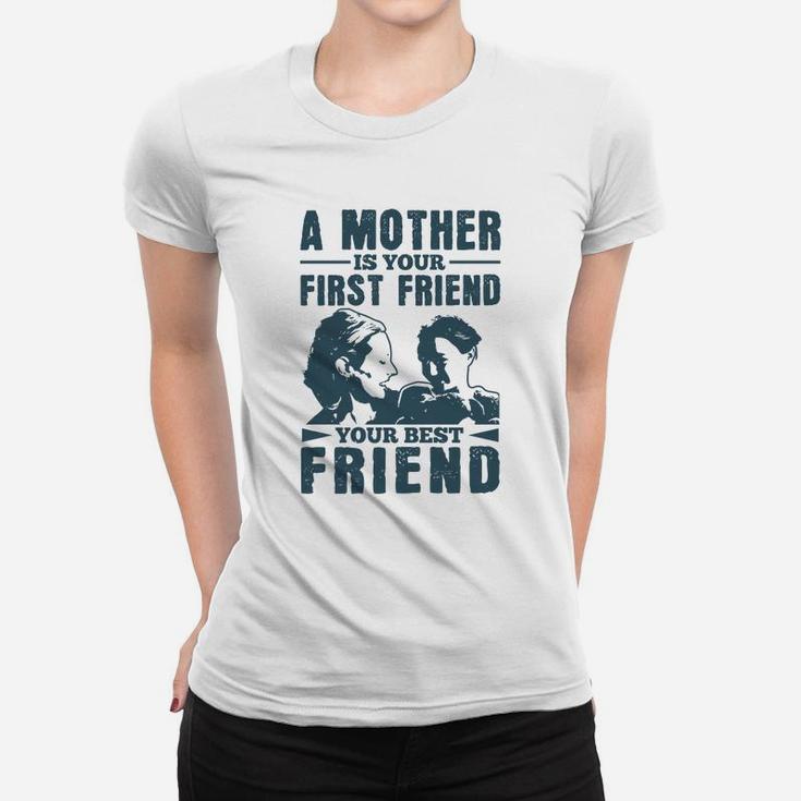A Mother Is Your First Friend Your Best Friend Ladies Tee