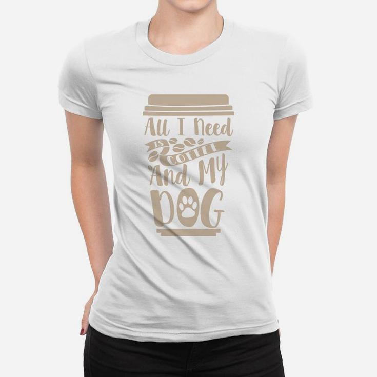 All I Need Is My Coffee And My Dog Gift For Coffee Lovers Women T-shirt