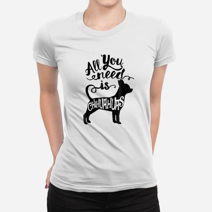 All You Need Is Chihuahua Dog Lover Gift Ladies Tee