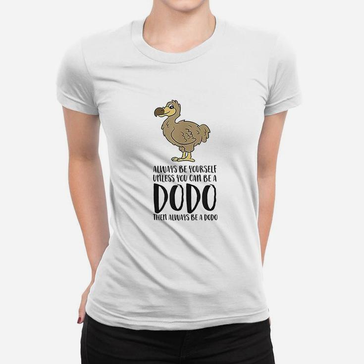 Always Be Yourself Unless You Can Be A Dodo Bird Ladies Tee