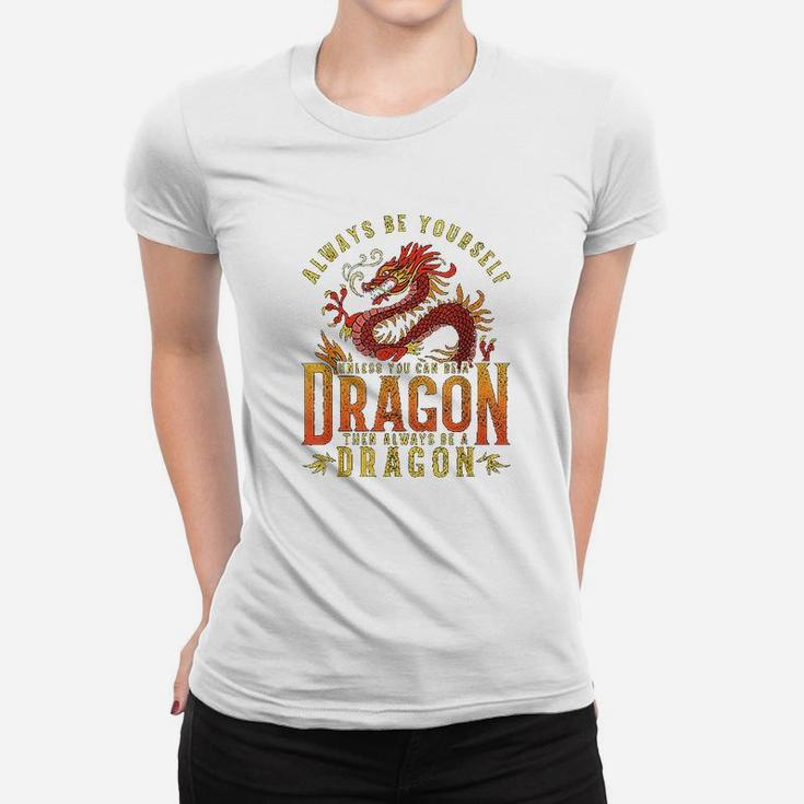 Always Be Yourself Unless You Can Be A Dragon Women T-shirt