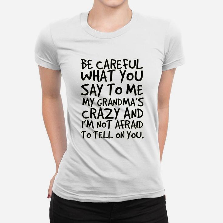 Be Careful What You Say To Me My Grandma Is Crazy Funny Hilarious Baby Gift Ladies Tee