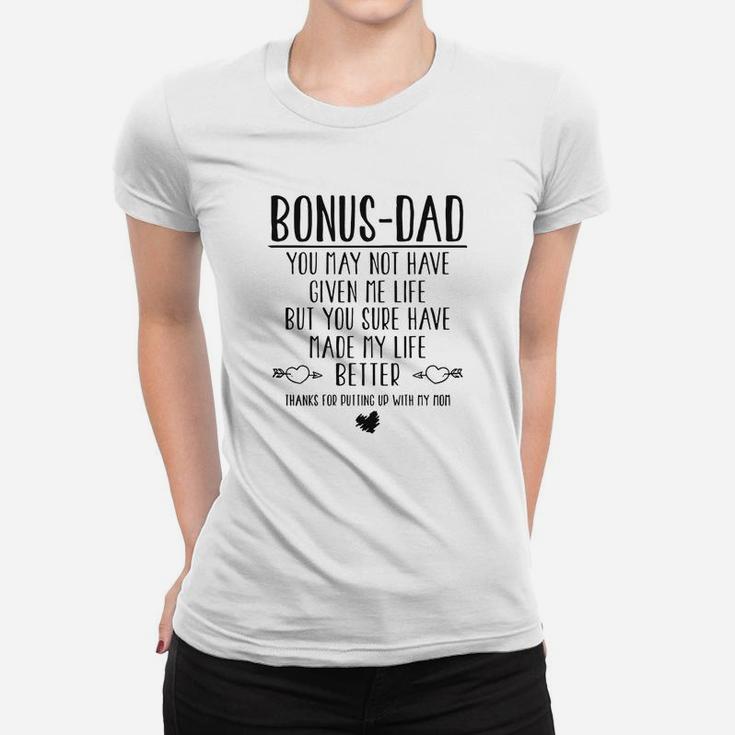 Bonus Dad You May Not Have Given Me Life But You Sure Have Made My Life Better Thanks For Putting Up With My Mom Women T-shirt