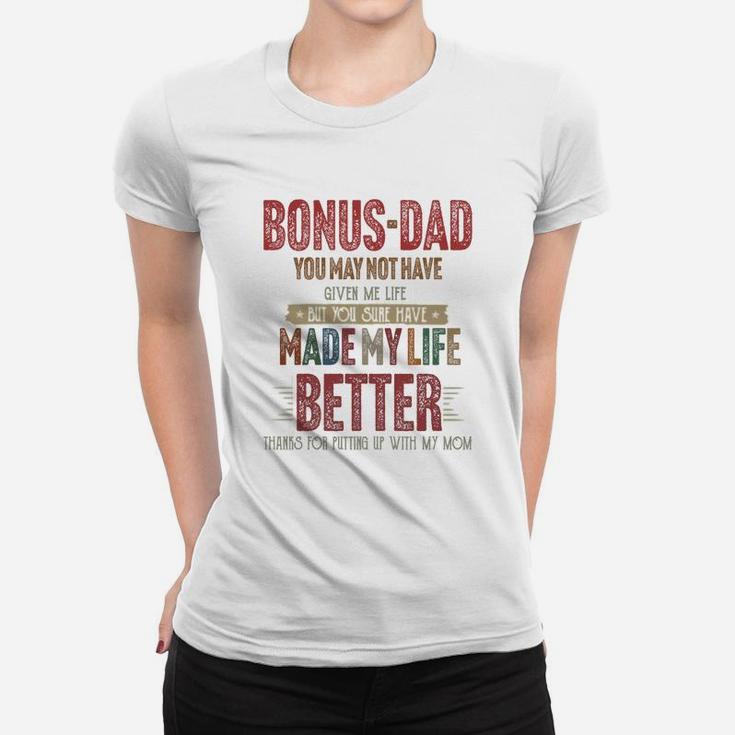 Bonus-dad You May Not Have Given Me Life Made My Life Better Thanks Mom Shirtsh Ladies Tee