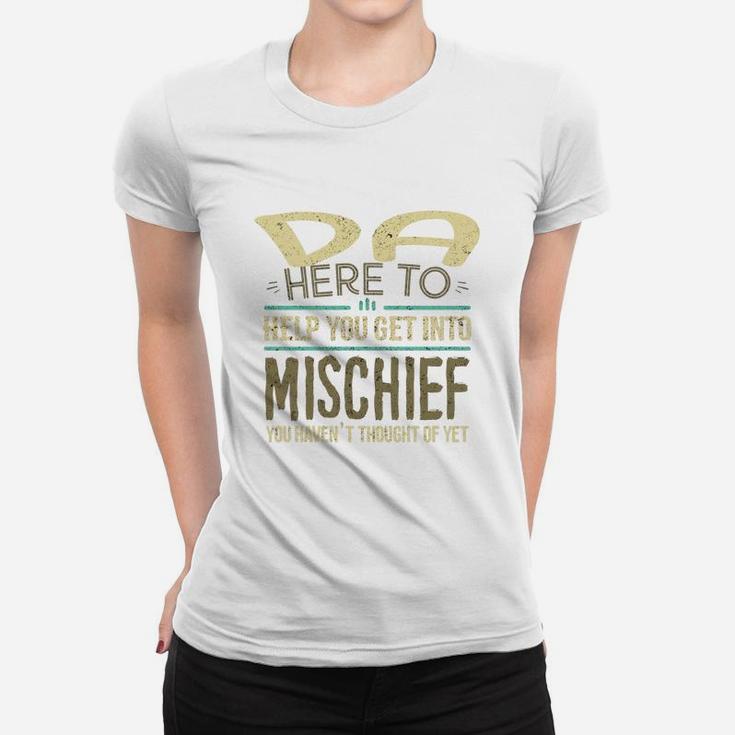 Da Here To Help You Get Into Mischief You Have Not Thought Of Yet Funny Man Saying Ladies Tee