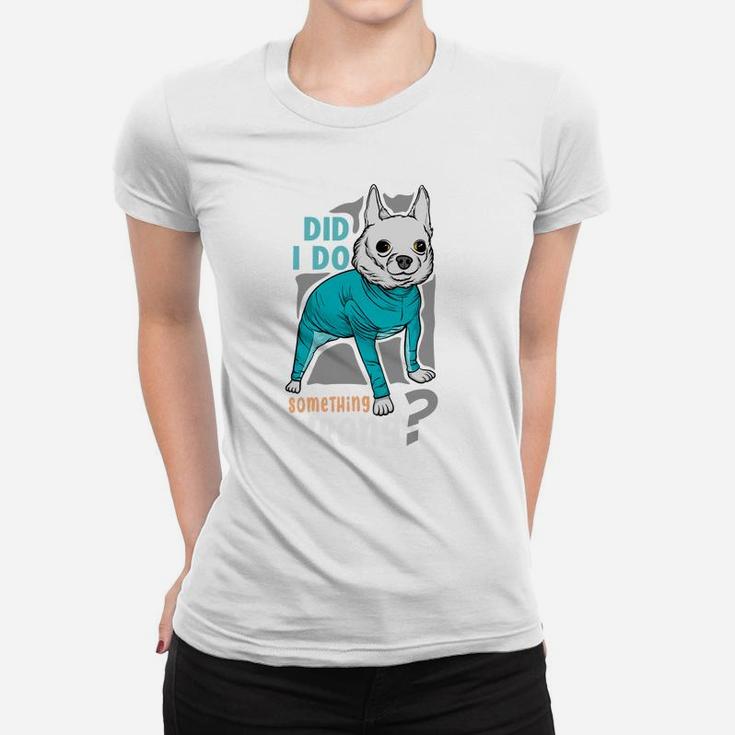 Did I Do Something Wrong Funny Dog Animal Lovers Women T-shirt