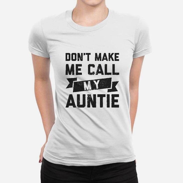 Dont Make Me Call My Auntie Funny Family Aunt Ladies Tee