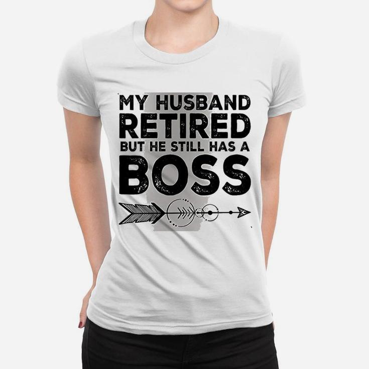 Funny Wife My Husband Retired But He Still Has A Boss Ladies Tee