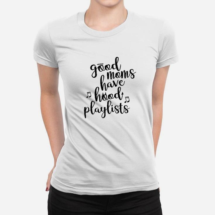 Good Moms Have Hood Playlists Funny Mother's Day Ladies Tee