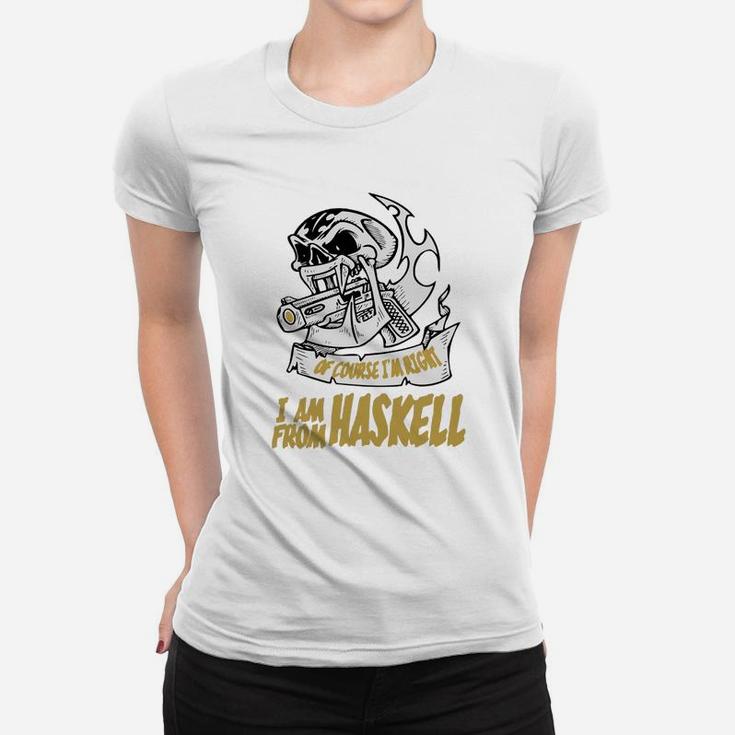 Haskell Of Course I Am Right I Am From Haskell - Teeforhaskell Women T-shirt