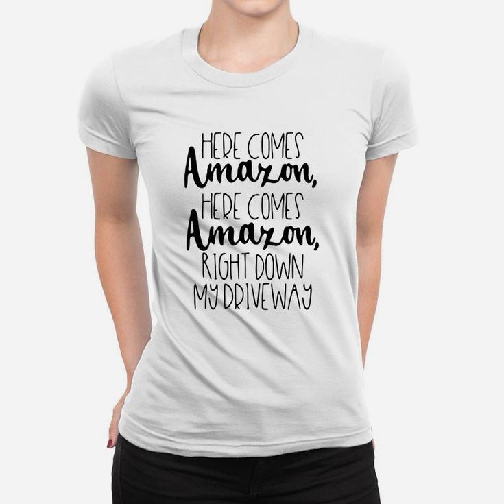 Here Comes Amazon Here Comes Amazon Right Down My Driveway Ladies Tee