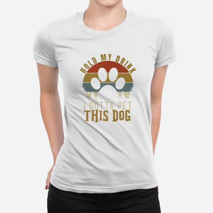 Hold My Drink I Gotta Pet This Dog Vintage Gift Ladies Tee