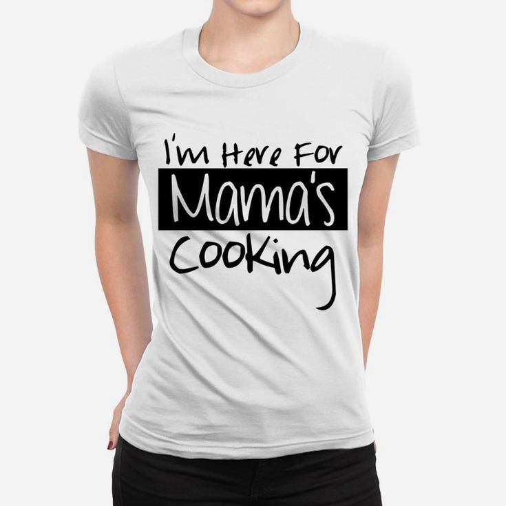Home Mom Cooked Im Here For Mamas Cooking Ladies Tee