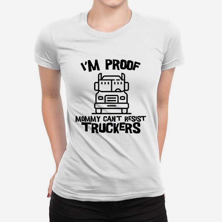 I Am Proof Mommy Cant Resist Truckers Funny Truck Driver Ladies Tee