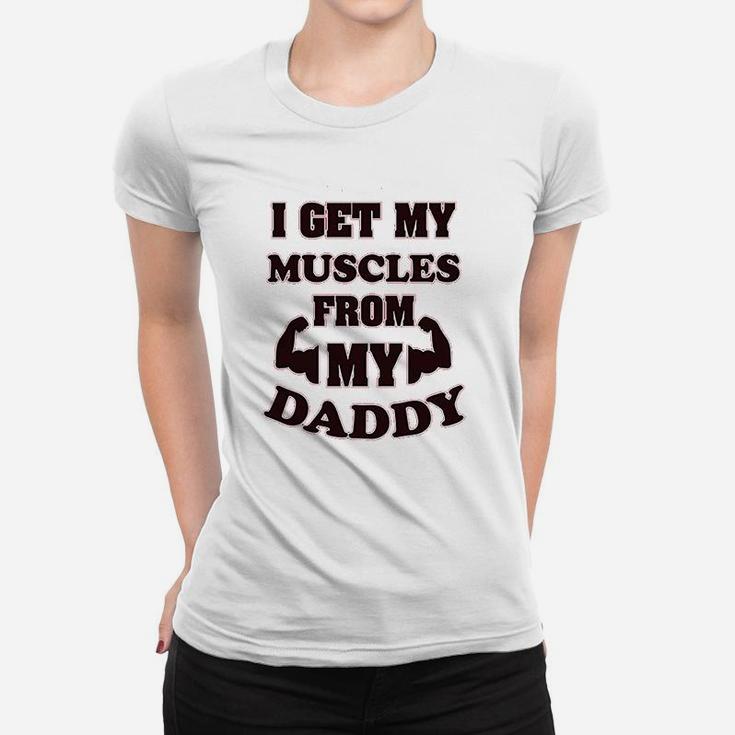I Get My Muscles From Daddy Workout Gym Dad Fathers Day Ladies Tee