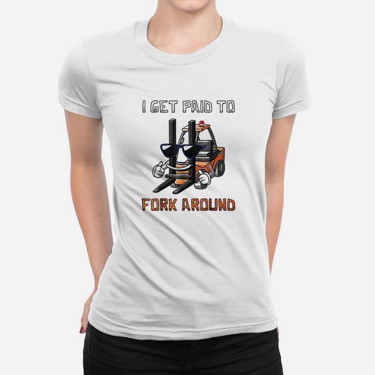 I Get Paid To Fork Around Forklift Driver Ladies Tee