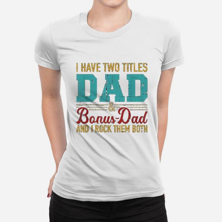 I Have Two Titles Dad And Bonus Dad And I Rock Them Both Ladies Tee
