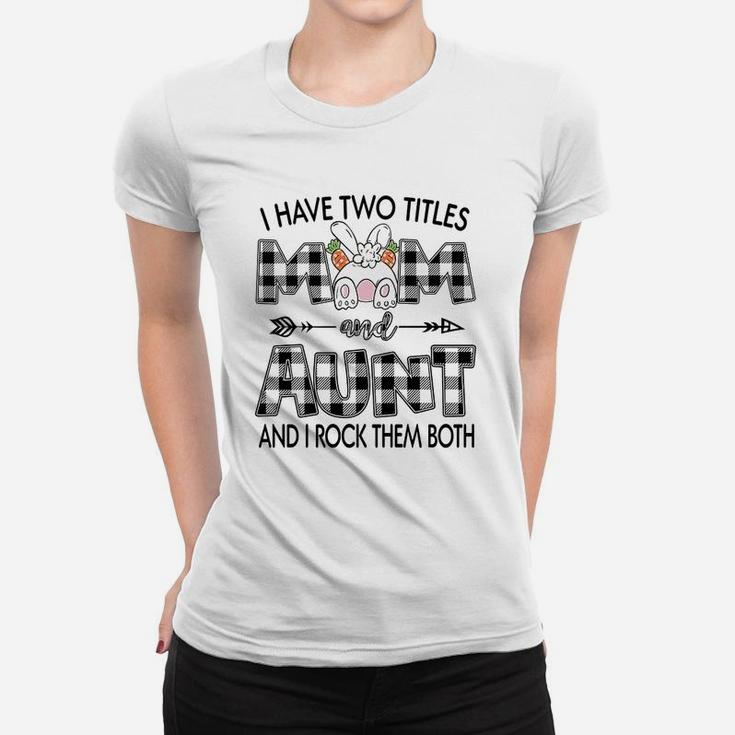I Have Two Titles Mom And Aunt And I Rock Them Both  Ladies Tee