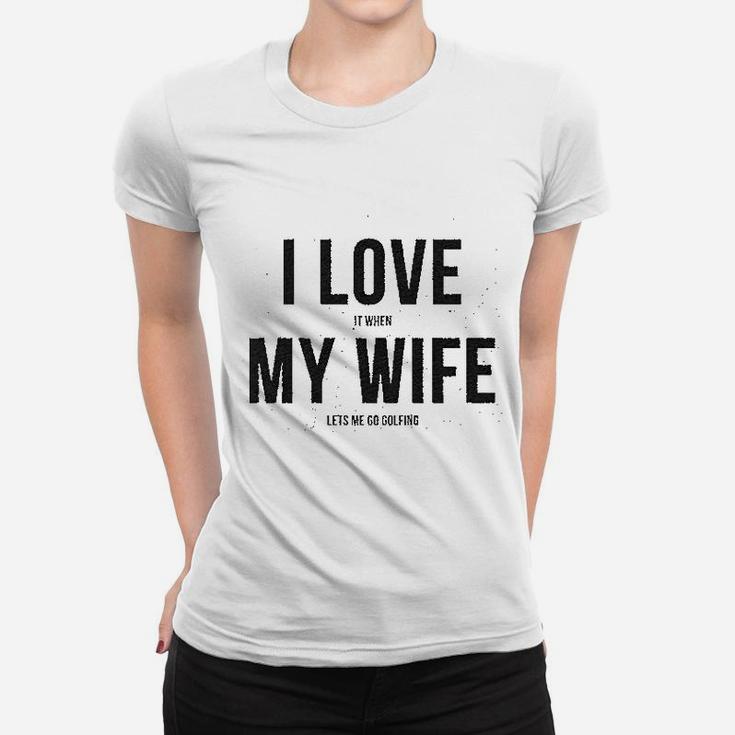 I Love It When My Wife Lets Me Go Golfing Men's Modern Fit Fun Women T-shirt