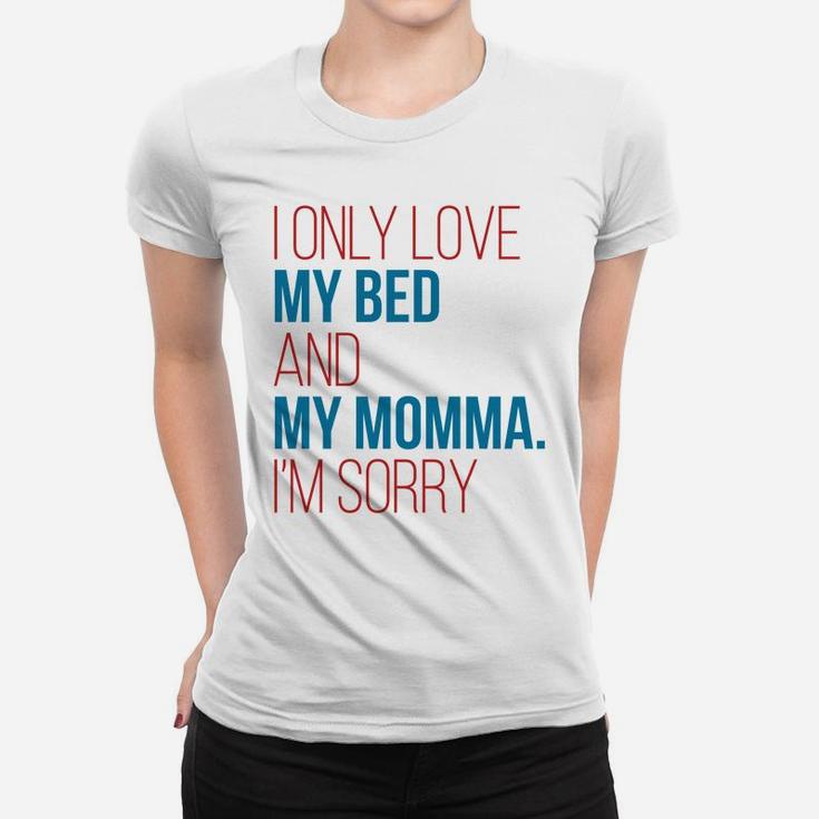 I Only Love My Bed And My Momma Im Sorry Fun Gag Gif Ladies Tee