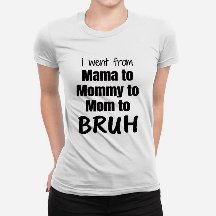 I Went From Mama To Mommy To Mom Bruh Ladies Tee