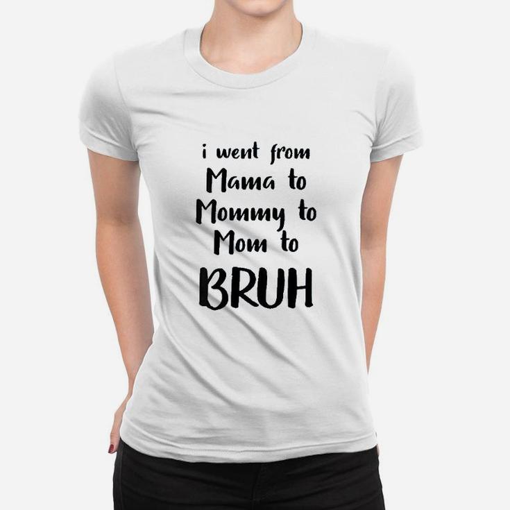 I Went From Mama To Mommy To Mom To Bruh Funny Ladies Tee