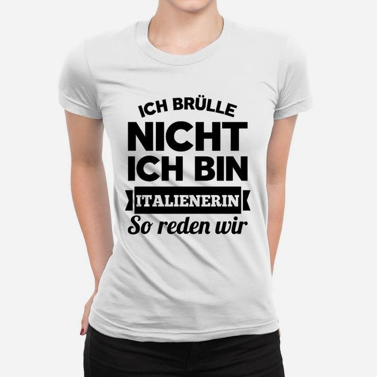 Ich Brulle Nich Ich Bin Italienerin Frauen T-Shirt