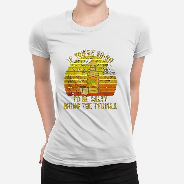 If You Are Going To Be Salty Bring The Tequila Vintage Ladies Tee