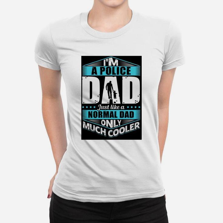 Im A Police Dad Just Like A Normal Dad Only Much Cooler Jobs Gifts Ladies Tee
