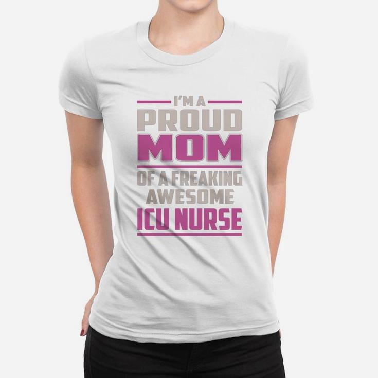 I'm A Proud Mom Of A Freaking Awesome Icu Nurse Job Shirts Ladies Tee