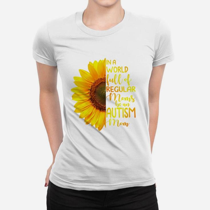 In A World Full Of Regular Moms Be An Autism Mom, Sunflower Gift, Gift for Mom Ladies Tee