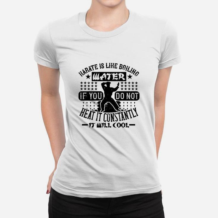 Karate Is Like Boiling Water If You Do Not Heat It Constantly It Will Cool Ladies Tee