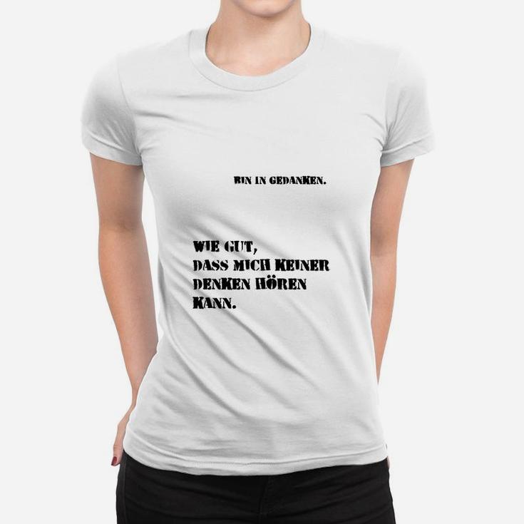 Lustiges Sprüche Frauen Tshirt, Bin in Gedanken - Keiner hört das, Weiß