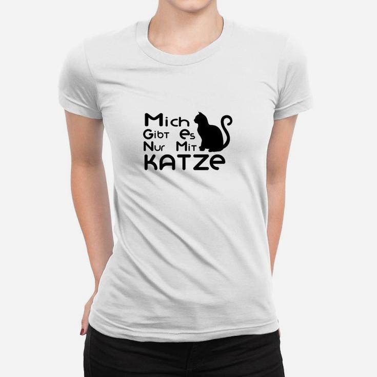 Mich Gibt Es Nur Mit Katze Frauen T-Shirt