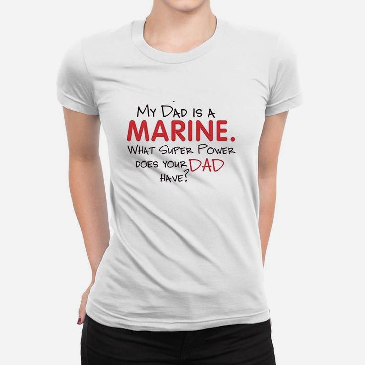 My Dad Is A Marine What Super Power Does Your Dad Have Ladies Tee