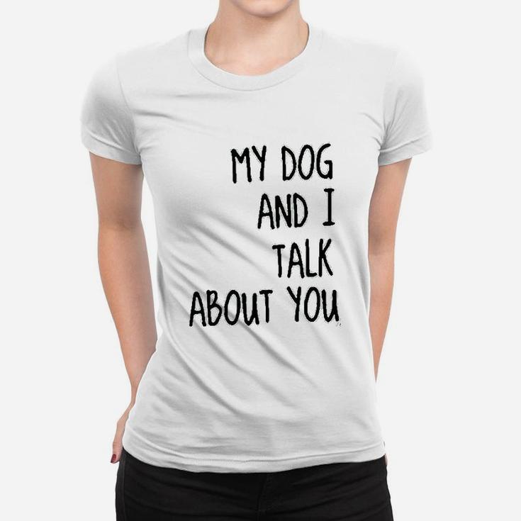 My Dog And I Talk About You Ladies Tee