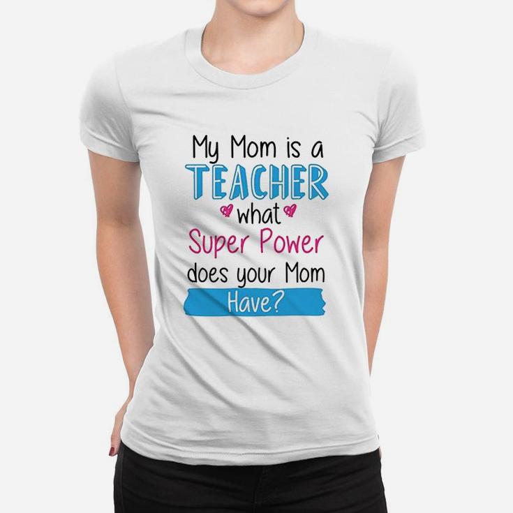 My Mom Is A Teacher What Super Power Your Mom Funny Ladies Tee
