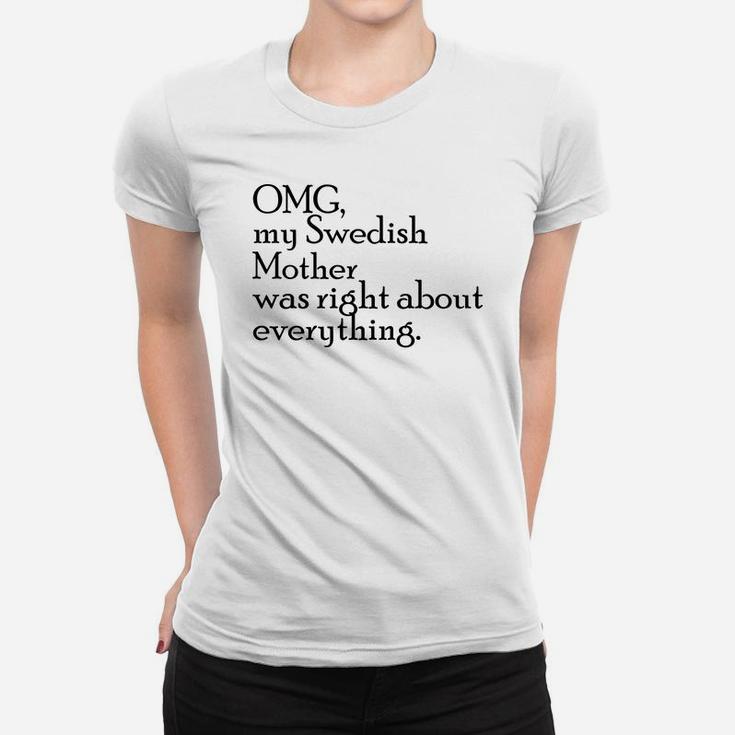 Omg My Swedish Mother Was Right Delightful Gift For Mom Ladies Tee