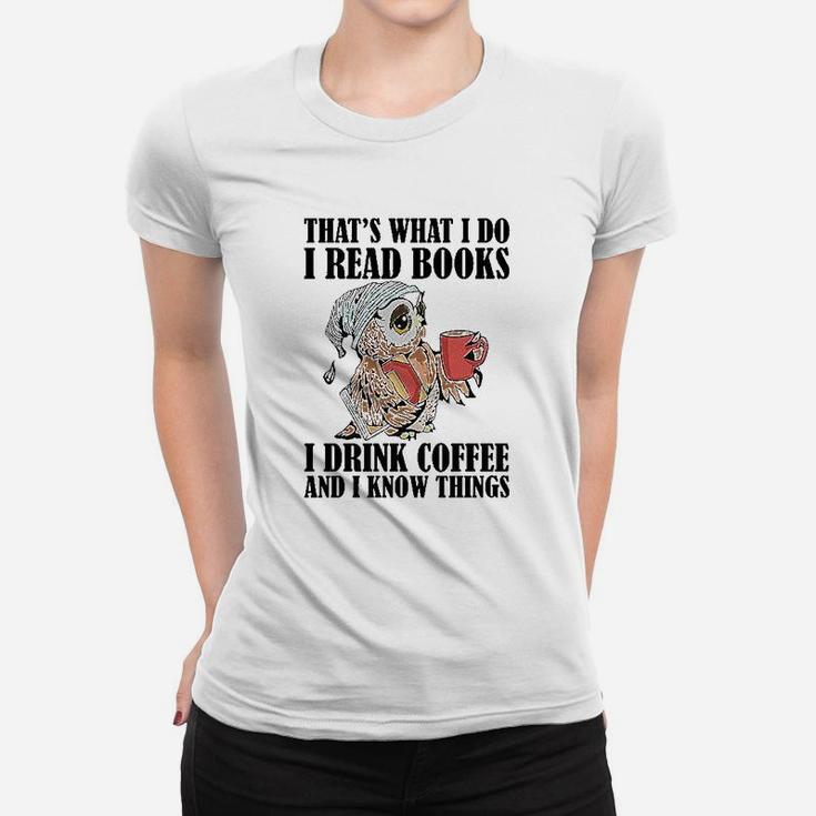 Owl That's What I Do I Read Books I Drink Coffee And I Know Things Ladies Tee