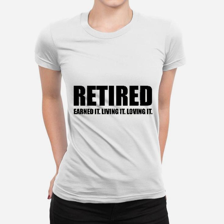 Retired Earned It Living It Loving Cute Retirement Ladies Tee