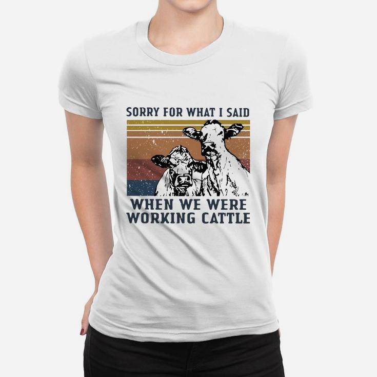 Sorry For What I Said When We Were Working Cattle Vintage Shirt Ladies Tee