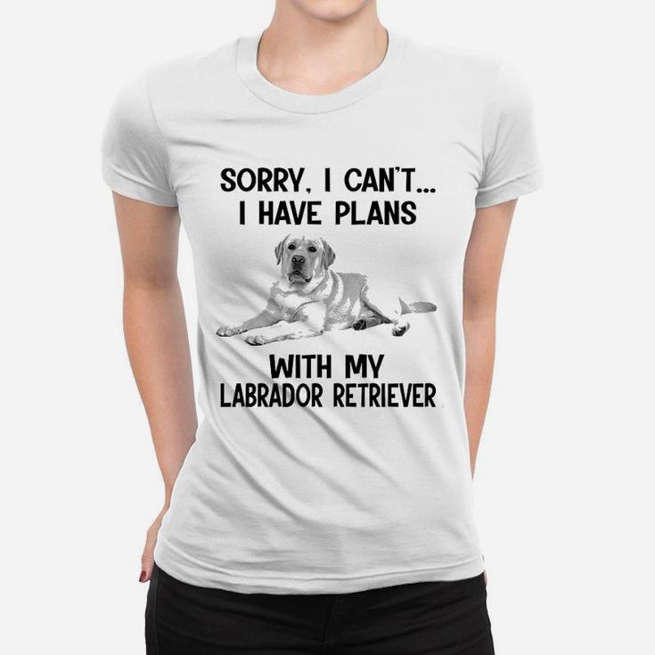 Sorry I Cant I Have Plans With My Labrador Retriever Ladies Tee
