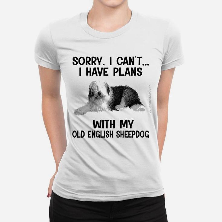 Sorry I Cant I Have Plans With My Old English Sheepdog Ladies Tee