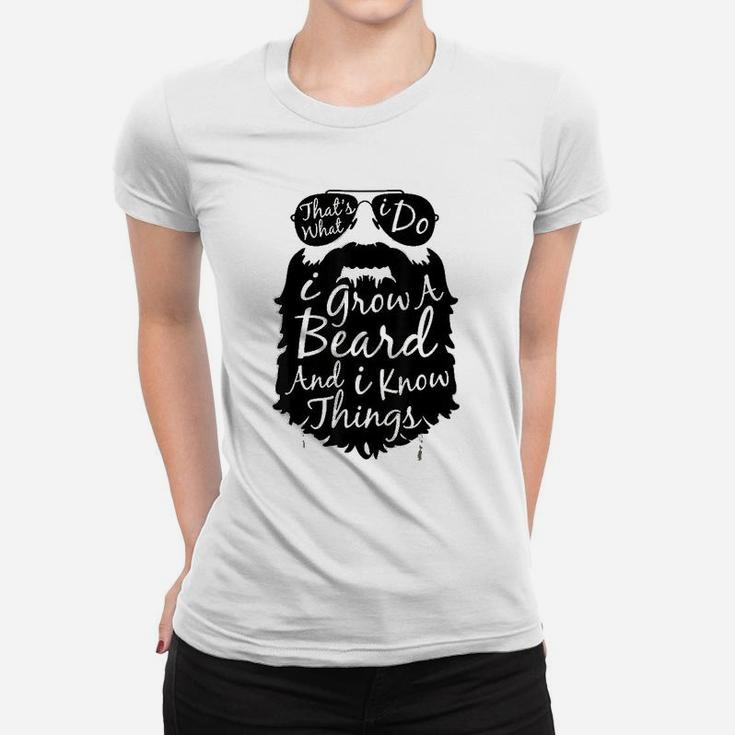 Thats What I Do I Grow A Beard And I Know Things Ladies Tee