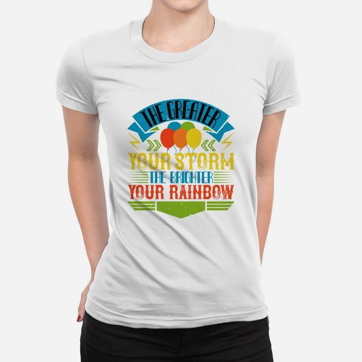 The Greater Your Storm The Brighter Your Rainbow Ladies Tee
