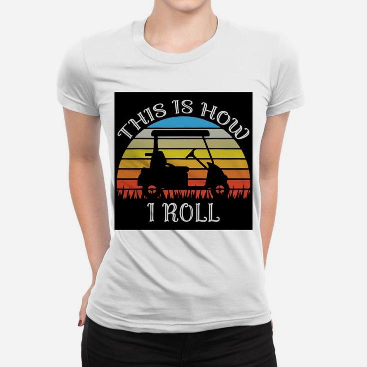 This Is How I Roll Funny Golf Cart Vintage Retro Golfer Ladies Tee