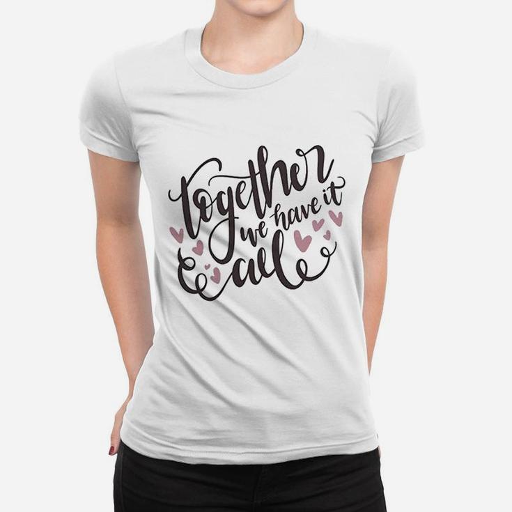 Together We Have It All Engagement Valentine Day Ladies Tee