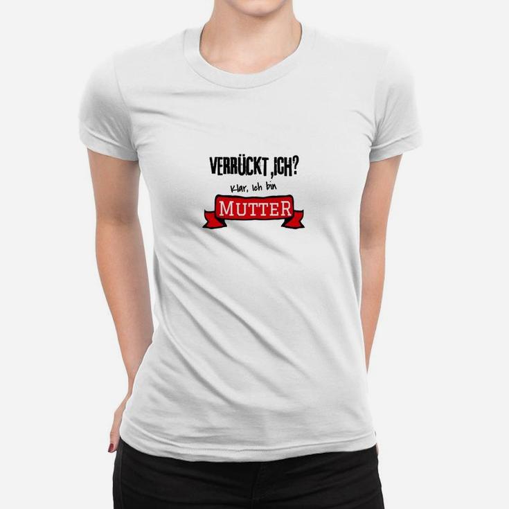 Verrückt Ich Klar Ich Bin Mutter Frauen T-Shirt